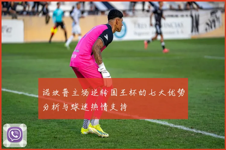 诺坎普主场逆转国王杯的七大优势分析与球迷热情支持